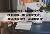 开云登录入口-欧冠倒计时，科林蒂安今晨状态回暖，细节引发关注，赛场秩序良好，资深球员宣示担当的简单介绍